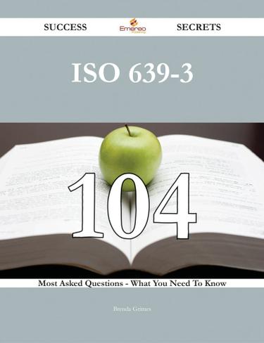 ISO 639-3 104 Success Secrets - 104 Most Asked Questions On ISO 639-3 - What You Need To Know