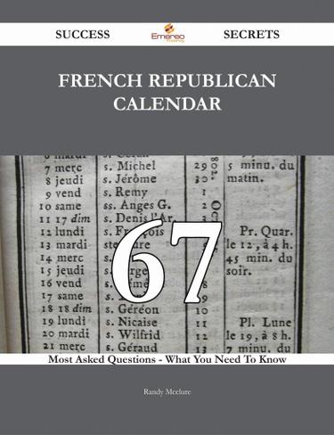 Cover image for French Republican Calendar 67 Success Secrets - 67 Most Asked Questions On French Republican Calendar - What You Need To Know