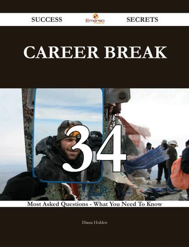 Career break 34 Success Secrets - 34 Most Asked Questions On Career break - What You Need To Know