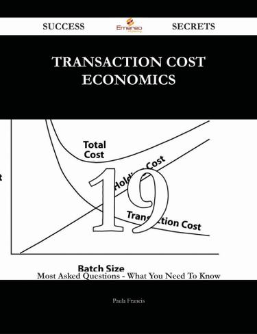 Cover image for Transaction Cost Economics 19 Success Secrets - 19 Most Asked Questions On Transaction Cost Economics - What You Need To Know