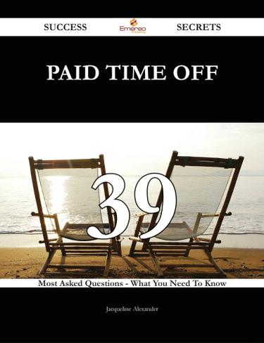 Paid time off 39 Success Secrets - 39 Most Asked Questions On Paid time off - What You Need To Know