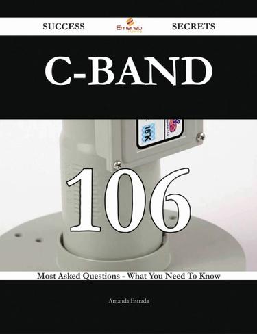 C-band 106 Success Secrets - 106 Most Asked Questions On C-band - What You Need To Know