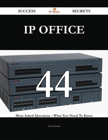 IP Office 44 Success Secrets - 44 Most Asked Questions On IP Office - What You Need To Know