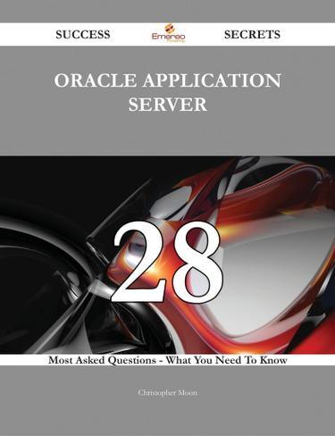 Oracle Application Server 28 Success Secrets - 28 Most Asked Questions On Oracle Application Server - What You Need To Know