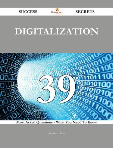 Digitalization 39 Success Secrets - 39 Most Asked Questions On Digitalization - What You Need To Know