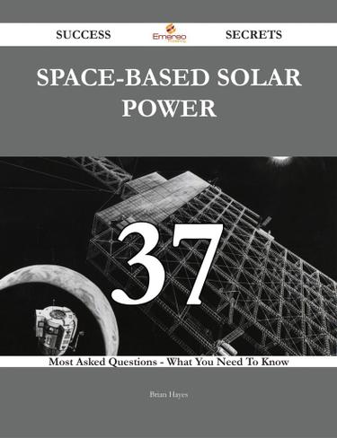 Space-based solar power 37 Success Secrets - 37 Most Asked Questions On Space-based solar power - What You Need To Know
