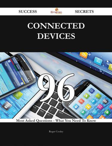 Cover image for connected devices 96 Success Secrets - 96 Most Asked Questions On connected devices - What You Need To Know