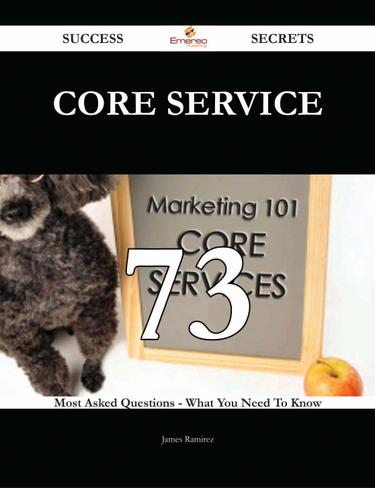 Core Service 73 Success Secrets - 73 Most Asked Questions On Core Service - What You Need To Know