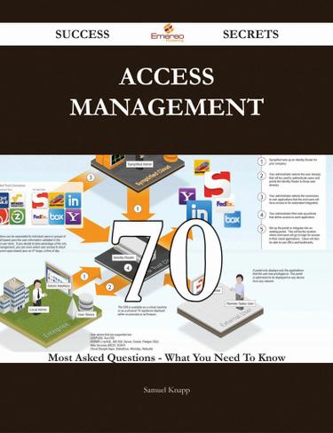 Access Management 70 Success Secrets - 70 Most Asked Questions On Access Management - What You Need To Know