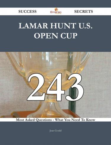 Cover image for Lamar Hunt U.S. Open Cup 243 Success Secrets - 243 Most Asked Questions On Lamar Hunt U.S. Open Cup - What You Need To Know