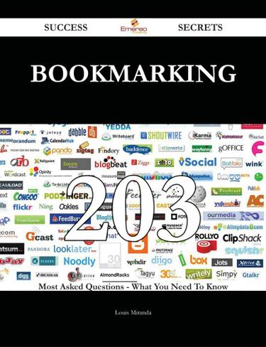 Bookmarking 203 Success Secrets - 203 Most Asked Questions On Bookmarking - What You Need To Know
