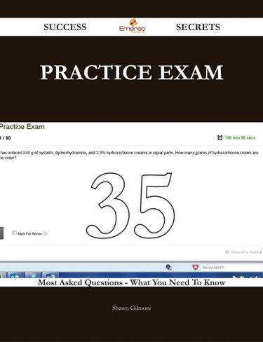 Practice Exam 35 Success Secrets - 35 Most Asked Questions On Practice Exam - What You Need To Know