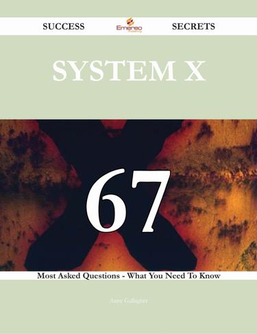 System x 67 Success Secrets - 67 Most Asked Questions On System x - What You Need To Know