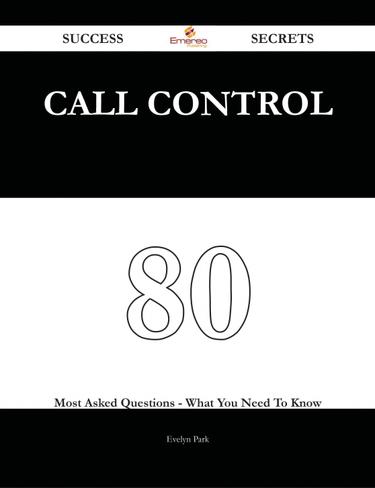 Cover image for Call Control 80 Success Secrets - 80 Most Asked Questions On Call Control - What You Need To Know