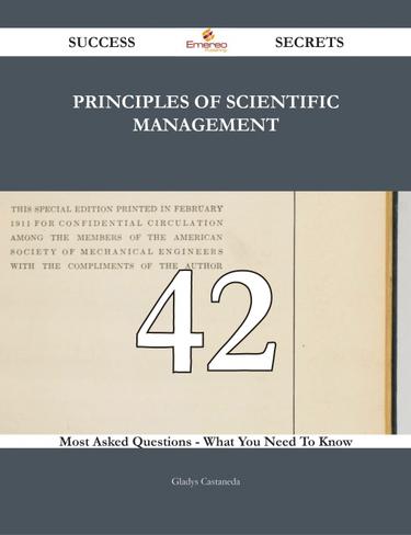 Principles of Scientific Management 42 Success Secrets - 42 Most Asked Questions On Principles of Scientific Management - What You Need To Know