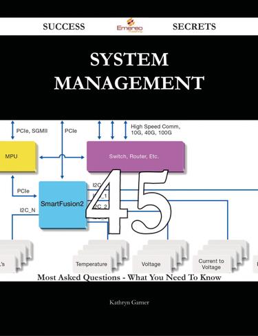 System Management 45 Success Secrets - 45 Most Asked Questions On System Management - What You Need To Know