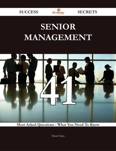 Senior management 41 Success Secrets - 41 Most Asked Questions On Senior management - What You Need To Know