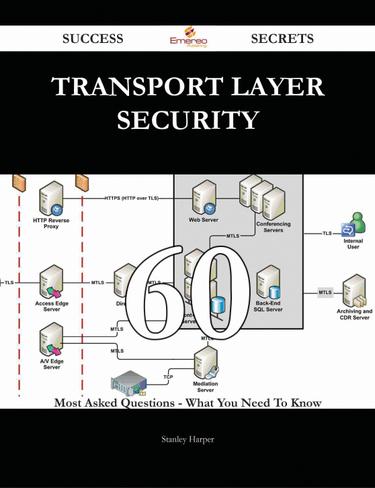 Transport Layer Security 60 Success Secrets - 60 Most Asked Questions On Transport Layer Security - What You Need To Know