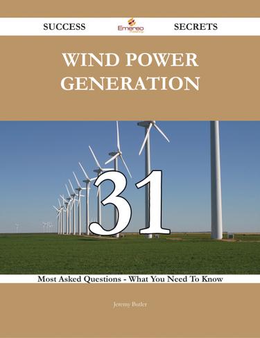 Wind Power Generation 31 Success Secrets - 31 Most Asked Questions On Wind Power Generation - What You Need To Know