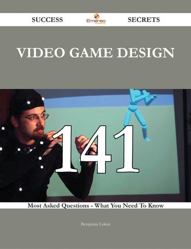 Video Game Design 141 Success Secrets - 141 Most Asked Questions On Video Game Design - What You Need To Know