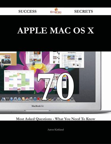 APPLE MAC OS X 70 Success Secrets - 70 Most Asked Questions On APPLE MAC OS X - What You Need To Know