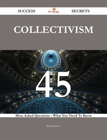 Collectivism 45 Success Secrets - 45 Most Asked Questions On Collectivism - What You Need To Know
