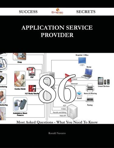 Application Service Provider 86 Success Secrets - 86 Most Asked Questions On Application Service Provider - What You Need To Know