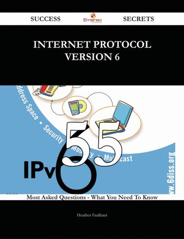 Internet Protocol Version 6 55 Success Secrets - 55 Most Asked Questions On Internet Protocol Version 6 - What You Need To Know