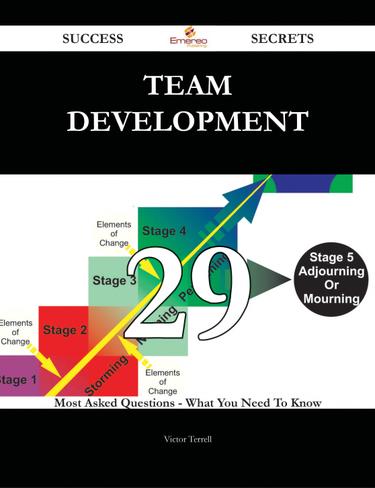 Team Development 29 Success Secrets - 29 Most Asked Questions On Team Development - What You Need To Know