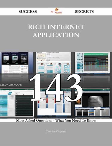 Rich Internet Application 143 Success Secrets - 143 Most Asked Questions On Rich Internet Application - What You Need To Know