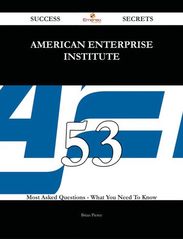 American Enterprise Institute 53 Success Secrets - 53 Most Asked Questions On American Enterprise Institute - What You Need To Know
