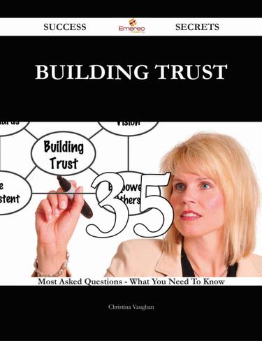 Building Trust 35 Success Secrets - 35 Most Asked Questions On Building Trust - What You Need To Know