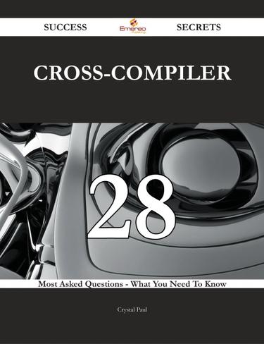 cross-compiler 28 Success Secrets - 28 Most Asked Questions On cross-compiler - What You Need To Know
