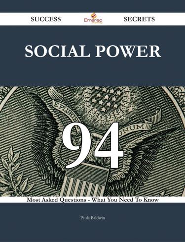 Social Power 94 Success Secrets - 94 Most Asked Questions On Social Power - What You Need To Know