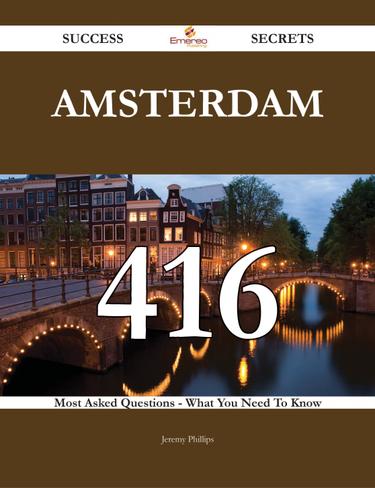 Amsterdam 416 Success Secrets - 416 Most Asked Questions On Amsterdam - What You Need To Know