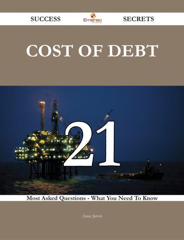 Cover image for Cost of Debt 21 Success Secrets - 21 Most Asked Questions On Cost of Debt - What You Need To Know