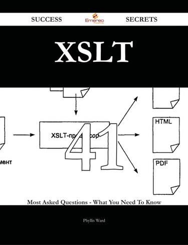 XSLT 41 Success Secrets - 41 Most Asked Questions On XSLT - What You Need To Know
