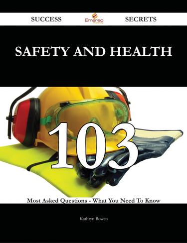 Cover image for Safety and Health 103 Success Secrets - 103 Most Asked Questions On Safety and Health - What You Need To Know