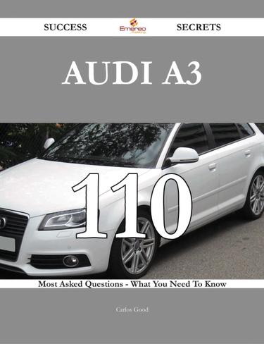 Audi A3 110 Success Secrets - 110 Most Asked Questions On Audi A3 - What You Need To Know