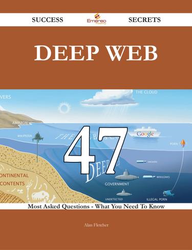 Deep Web 47 Success Secrets - 47 Most Asked Questions On Deep Web - What You Need To Know