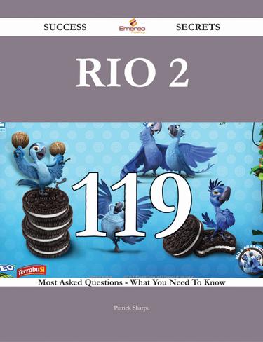 Rio 2 119 Success Secrets - 119 Most Asked Questions On Rio 2 - What You Need To Know