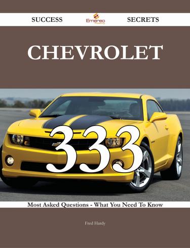 Chevrolet 333 Success Secrets - 333 Most Asked Questions On Chevrolet - What You Need To Know
