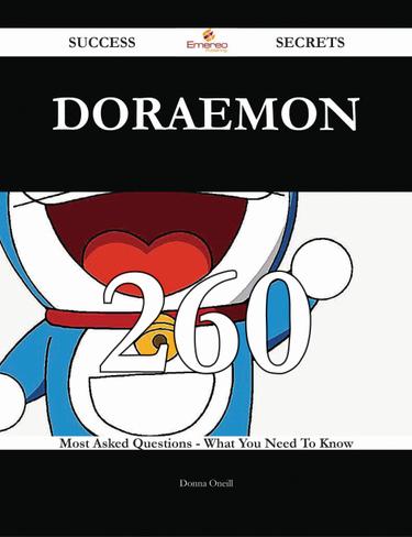 Doraemon 260 Success Secrets - 260 Most Asked Questions On Doraemon - What You Need To Know