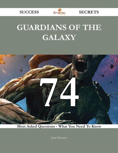 Cover image for Guardians of the Galaxy 74 Success Secrets - 74 Most Asked Questions On Guardians of the Galaxy - What You Need To Know