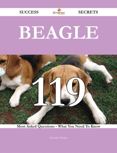 Beagle 119 Success Secrets - 119 Most Asked Questions On Beagle - What You Need To Know