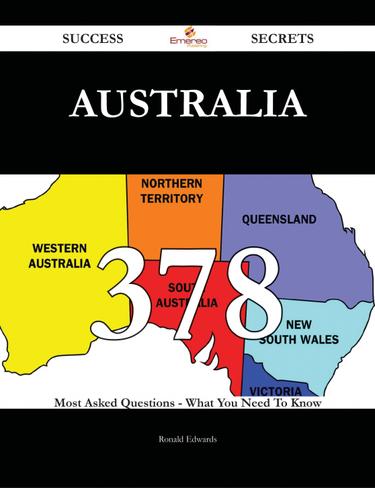 Australia 378 Success Secrets - 378 Most Asked Questions On Australia - What You Need To Know