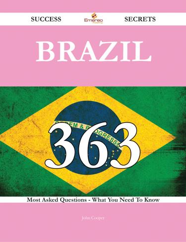 Brazil 363 Success Secrets - 363 Most Asked Questions On Brazil - What You Need To Know