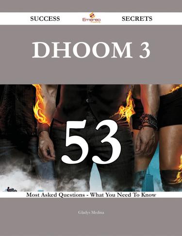 Dhoom 3 53 Success Secrets - 53 Most Asked Questions On Dhoom 3 - What You Need To Know