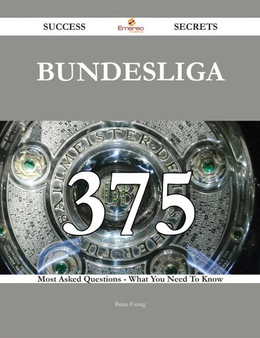 Bundesliga 375 Success Secrets - 375 Most Asked Questions On Bundesliga - What You Need To Know
