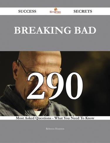 Breaking bad 290 Success Secrets - 290 Most Asked Questions On Breaking bad - What You Need To Know